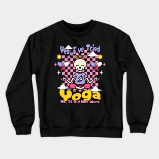 Yes, I have tried yoga. No, it did not work. Crewneck Sweatshirt